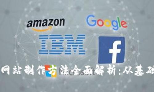 区块链网站制作方法全面解析：从基础到实战