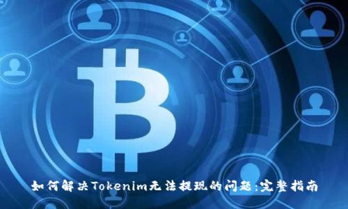 如何解决Tokenim无法提现的问题：完整指南