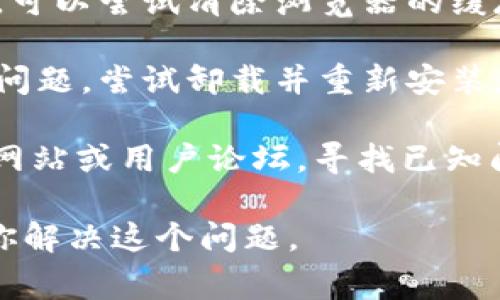 看起来你提到的“tokenim”可能是一个应用程序或工具。如果你遇到问题，无法使用它，以下是一些常见的故障排除步骤：

1. **检查网络连接**：确保你的设备已连接到互联网。

2. **更新应用程序**：确保你使用的是 tokenim 的最新版本，尝试在应用商店中检查更新。

3. **重启设备**：有时，重新启动设备可以解决临时问题。

4. **清除缓存**：如果你在使用网页应用程序，可以尝试清除浏览器的缓存和Cookie。

5. **重装应用程序**：如果以上步骤无法解决问题，尝试卸载并重新安装应用程序。

6. **查找官方支持**：访问 tokenim 的官方网站或用户论坛，寻找已知问题或联系客户支持。

如果提供更多具体的信息，我将能更好地帮助你解决这个问题。