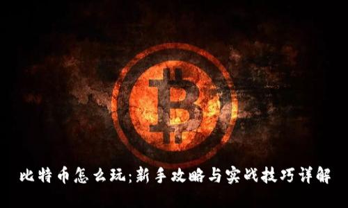 比特币怎么玩：新手攻略与实战技巧详解