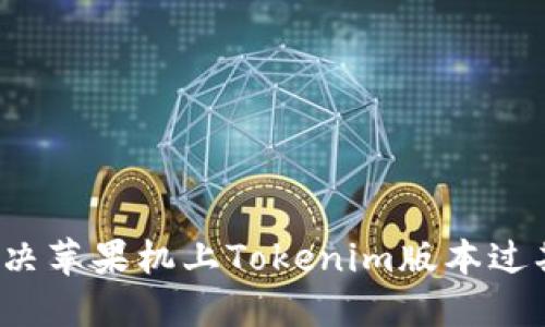 如何解决苹果机上Tokenim版本过期问题？