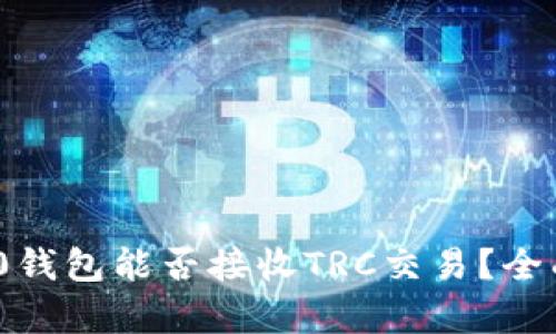 TokenIM 2.0钱包能否接收TRC交易？全面解析与指南