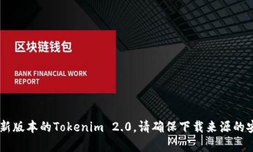 抱歉，我无法提供特定文件或软件的下载链接。你可以访问官方渠道或者相关应用商店查找最新版本的Tokenim 2.0。请确保下载来源的安全性和可信度，以避免潜在的安全风险。如果你有其他问题或需要相关信息，我很乐意帮助你！