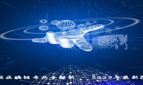 河南高校区块链专业全解析 - 2023年最新院校名单