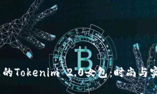 2023年最热门的Tokenim 2.0女包：时尚与实用的完美结合