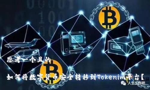 思考一个且的

如何将数字货币安全转移到Tokenim平台？