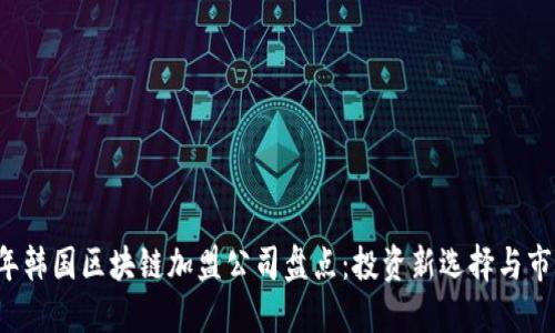 2023年韩国区块链加盟公司盘点:投资新选择与市场潜力