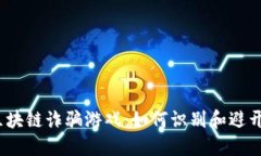 :  揭秘区块链诈骗游戏：如何识别和避开这些软