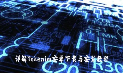 详解Tokenim安卓下载与安装教程