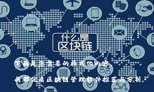 下面是您需要的格式化内容。

成都优质区块链管理软件推荐与分析