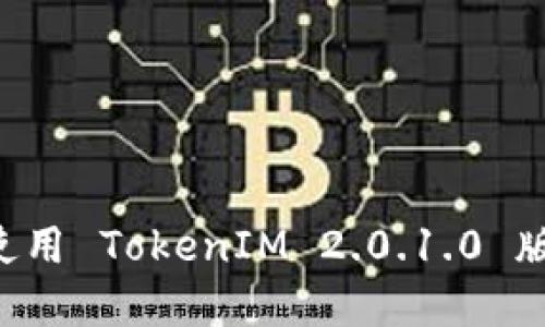 如何下载和使用 TokenIM 2.0.1.0 版本：完整指南