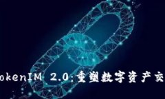 OKEx比特币TokenIM 2.0：重塑数字资产交易体验的未