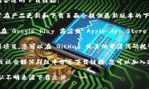 要下载 TokenIm 2.02.0，您可以通过以下几种方式找到合适的下载链接：

1. **官方网站**：首先，访问 TokenIm 的官方网站，通常在产品更新和下载页面会提供最新版本的下载链接。请确保从官方网站下载，以避免潜在的安全风险。

2. **应用商店**：如果 TokenIm 提供移动应用版，可以在 Google Play 商店或 Apple App Store 中搜索 