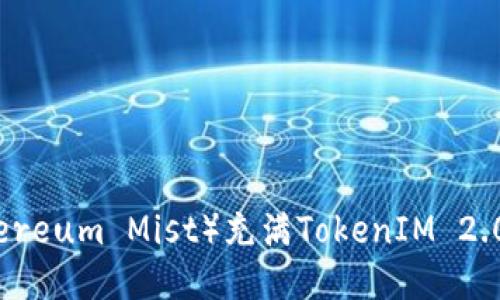 以太雾（Ethereum Mist）充满TokenIM 2.0的全新体验