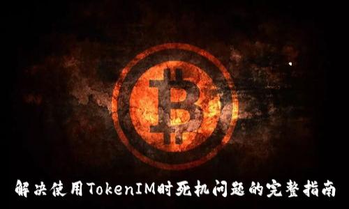 해제 모드로 전환되고 있습니다. 



 제목

解决使用TokenIM时死机问题的完整指南