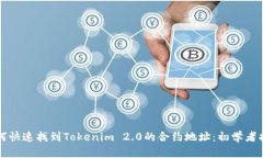 如何快速找到Tokenim 2.0的合约地址：初学者指南