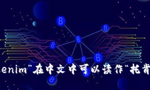 “tokenim”在中文中可以读作“托肯宁”。