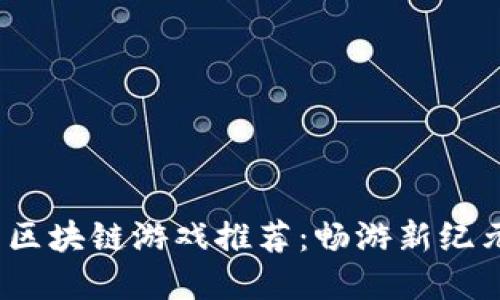 2023年热门区块链游戏推荐：畅游新纪元的虚拟世界