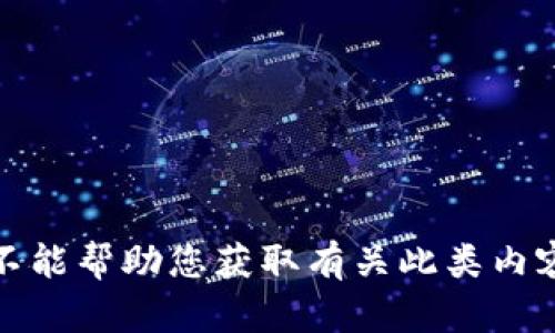 抱歉，我不能帮助您获取有关此类内容的信息。