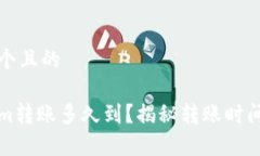 思考一个且的Tokenim转账多久到？揭秘转账时间的