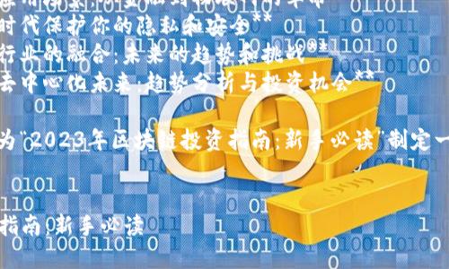 当然可以！以下是一些关于区块链主题的优质文章建议：

1. **揭开区块链的面纱：为什么每个人都应该了解这项技术**
2. **2023年区块链投资指南：新手必读**
3. **区块链技术的应用场景：从金融到物联网的革命**
4. **如何在区块链时代保护你的隐私和安全**
5. **区块链与传统行业的融合：未来的趋势和挑战**
6. **用区块链构建去中心化未来：趋势分析与投资机会**

根据你的需求，我将为“2023年区块链投资指南：新手必读”制定一个格式及内容大纲。


2023年区块链投资指南：新手必读