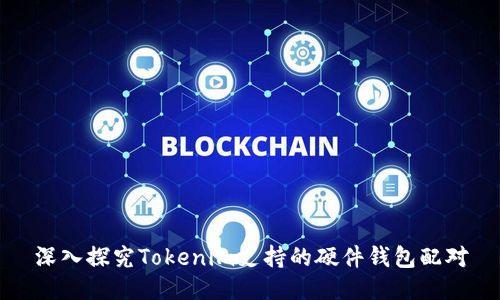 深入探究Tokenim支持的硬件钱包配对