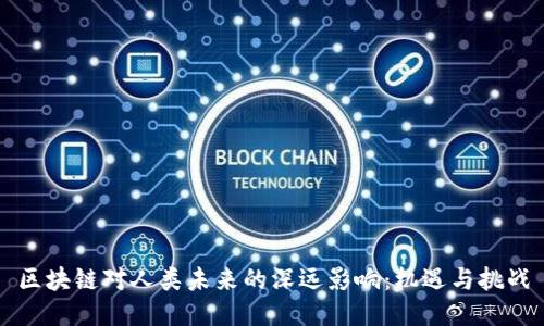区块链对人类未来的深远影响：机遇与挑战