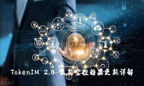 TokenIM 2.0 最新空投糖果更新详解