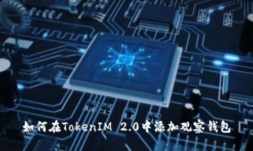 如何在TokenIM 2.0中添加观察钱包