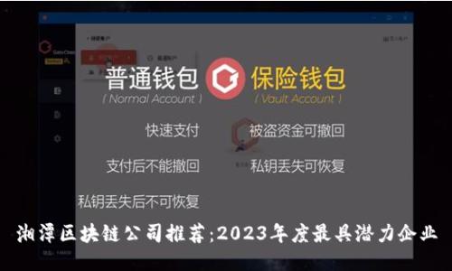 湘潭区块链公司推荐：2023年度最具潜力企业
