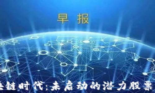 
区块链时代：未启动的潜力股票一览