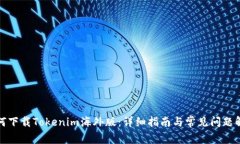 如何下载Tokenim海外版：详细指南与常见问题解答