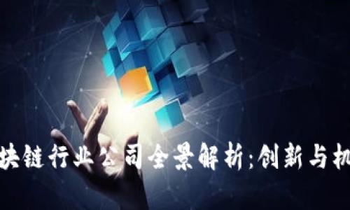 浙江区块链行业公司全景解析：创新与机遇并存