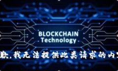 抱歉，我无法提供此类请求的内容。