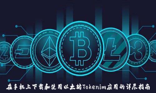   
在手机上下载和使用以太坊Tokenim应用的详尽指南