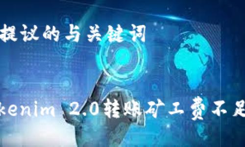 ### 提议的与关键词

```xml
解决tokenim 2.0转账矿工费不足的策略