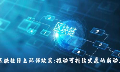 区块链绿色环保政策：推动可持续发展的新动力