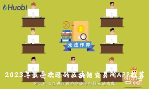 2023年最受欢迎的区块链交易所APP推荐