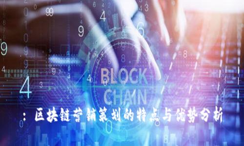 : 区块链营销策划的特点与优势分析