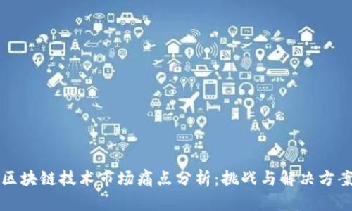 区块链技术市场痛点分析：挑战与解决方案