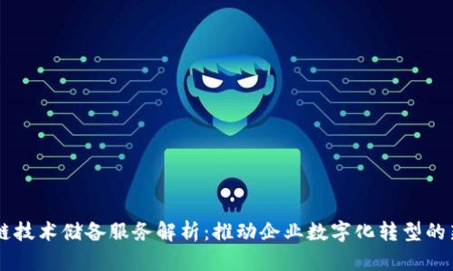 区块链技术储备服务解析：推动企业数字化转型的新动力