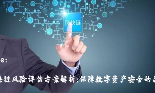 Title:

区块链风险评估方案解析：保障数字资产安全的关键