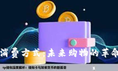 思考

区块链消费方式：未来购物的革命性特点