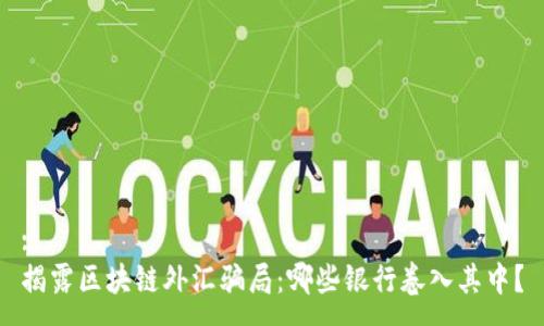 :
揭露区块链外汇骗局：哪些银行卷入其中？
