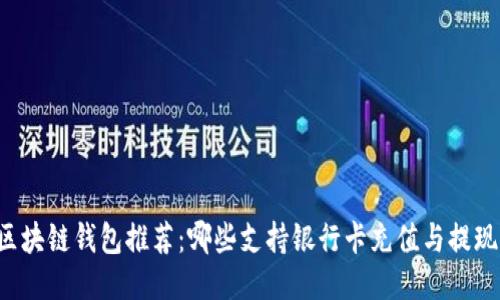 区块链钱包推荐：哪些支持银行卡充值与提现？