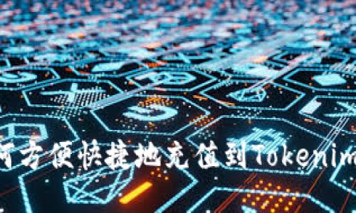  如何方便快捷地充值到Tokenim平台