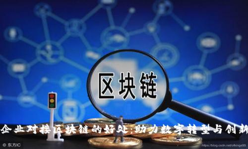 企业对接区块链的好处：助力数字转型与创新