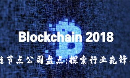 南平区块链节点公司盘点：探索行业先锋与创新动力
