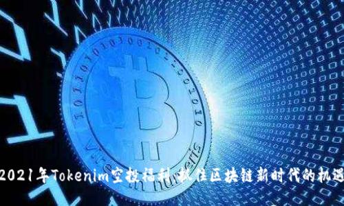 2021年Tokenim空投福利：抓住区块链新时代的机遇