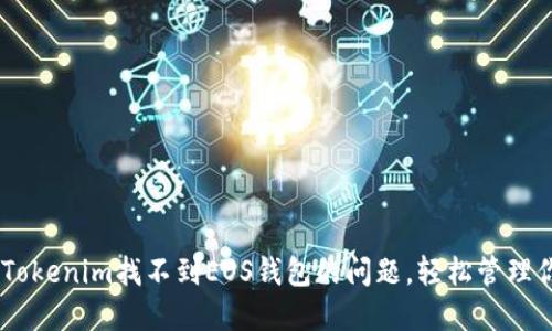 : 如何解决Tokenim找不到EOS钱包的问题，轻松管理你的EOS资产